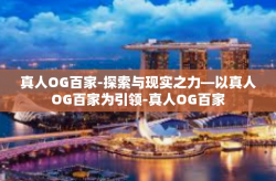 真人OG百家-探索与现实之力—以真人OG百家为引领-真人OG百家