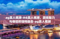 ag真人棋牌-AG真人棋牌，游戏魅力与体验的独特融合-ag真人棋牌
