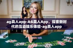 ag真人app-AG真人App，探索新时代的互动娱乐体验-ag真人app