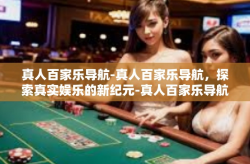 真人百家乐导航-真人百家乐导航，探索真实娱乐的新纪元-真人百家乐导航
