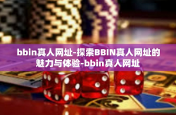 bbin真人网址-探索BBIN真人网址的魅力与体验-bbin真人网址