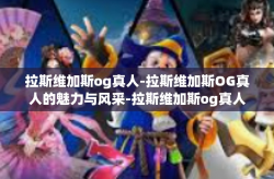拉斯维加斯og真人-拉斯维加斯OG真人的魅力与风采-拉斯维加斯og真人