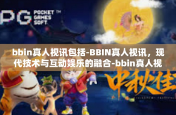 bbin真人视讯包括-BBIN真人视讯，现代技术与互动娱乐的融合-bbin真人视讯包括