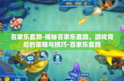 百家乐套路-揭秘百家乐套路，游戏背后的策略与技巧-百家乐套路