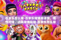 百家乐怎么赌-百家乐赌博需谨慎，理性对待，远离赌博陷阱-百家乐怎么赌