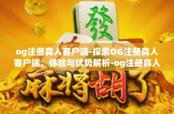 og注册真人客户端-探索OG注册真人客户端，体验与优势解析-og注册真人客户端