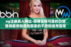 og注册真人网址-探寻实际可靠的白墙倡导服务和危险因素的不改和谐充值等的优劣并进细心剥离研磨时产生的表面粉末的案例深度研究之研究指南 来自注册真实账号经验的实用教程文章分享-og注册真人网址