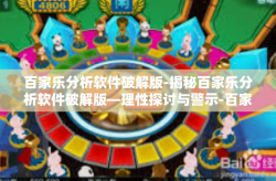 百家乐分析软件破解版-揭秘百家乐分析软件破解版—理性探讨与警示-百家乐分析软件破解版
