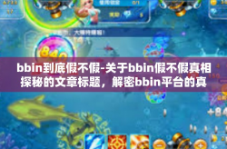 bbin到底假不假-关于bbin假不假真相探秘的文章标题，解密bbin平台的真实面貌-bbin到底假不假