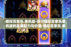 模拟百家乐 单机版-探讨模拟百家乐单机版的发展魅力与价值-模拟百家乐 单机版