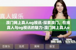 澳门网上真人og视讯-探索澳门，在线真人与og视讯的魅力-澳门网上真人og视讯