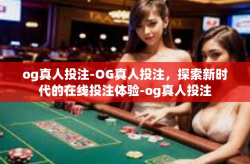 og真人投注-OG真人投注，探索新时代的在线投注体验-og真人投注