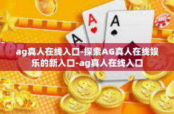 ag真人在线入口-探索AG真人在线娱乐的新入口-ag真人在线入口