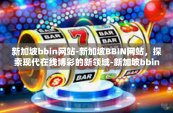 新加坡bbin网站-新加坡BBIN网站，探索现代在线博彩的新领域-新加坡bbin网站