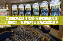 百家乐怎么玩才能赢-揭秘百家乐赢秘，攻略篇，怎样玩转百家乐以增加胜率-百家乐怎么玩才能赢