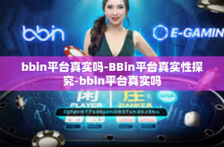bbin平台真实吗-BBin平台真实性探究-bbin平台真实吗