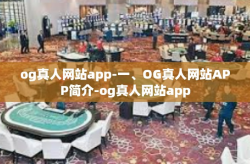 og真人网站app-一、OG真人网站APP简介-og真人网站app