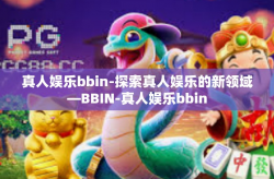 真人娱乐bbin-探索真人娱乐的新领域—BBIN-真人娱乐bbin