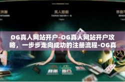 OG真人网站开户-OG真人网站开户攻略，一步步走向成功的注册流程-OG真人网站开户