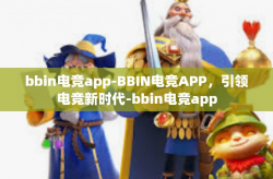 bbin电竞app-BBIN电竞APP，引领电竞新时代-bbin电竞app