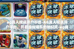ag真人视讯开户平台-AG真人视讯开户平台，开启虚拟娱乐的新纪元-ag真人视讯开户平台