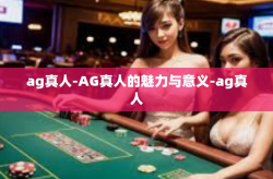 ag真人-AG真人的魅力与意义-ag真人