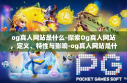 og真人网站是什么-探索Og真人网站，定义、特性与影响-og真人网站是什么