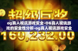 og真人视讯游戏安全-OG真人视讯游戏的安全性分析-og真人视讯游戏安全