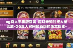 og真人手机版官网-魔幻未知的成人童话城-OG真人官网最新版的版本探索-og真人手机版官网