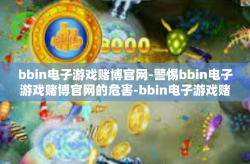 bbin电子游戏赌博官网-警惕bbin电子游戏赌博官网的危害-bbin电子游戏赌博官网