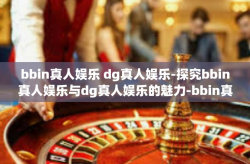 bbin真人娱乐 dg真人娱乐-探究bbin真人娱乐与dg真人娱乐的魅力-bbin真人娱乐 dg真人娱乐