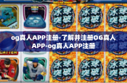 og真人APP注册-了解并注册OG真人APP-og真人APP注册