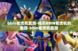bbin老虎机套路-揭示BBIN老虎机的套路-bbin老虎机套路