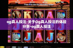 og真人投注-关于Og真人投注的体验分享-og真人投注