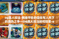 og真人投注-网络平台的信任与人肉下的真伪之争—OG真人投注时代探索-og真人投注