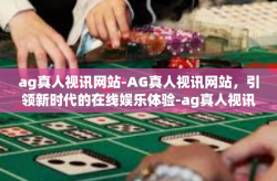 ag真人视讯网站-AG真人视讯网站，引领新时代的在线娱乐体验-ag真人视讯网站