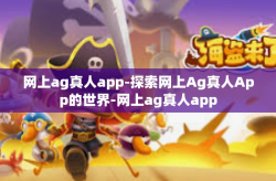 网上ag真人app-探索网上Ag真人App的世界-网上ag真人app