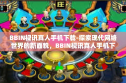 BBIN视讯真人手机下载-探索现代网络世界的新面貌，BBIN视讯真人手机下载的崭新体验-BBIN视讯真人手机下载