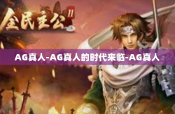 AG真人-AG真人的时代来临-AG真人