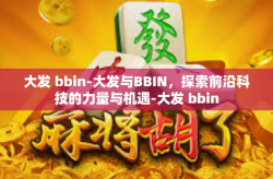 大发 bbin-大发与BBIN，探索前沿科技的力量与机遇-大发 bbin