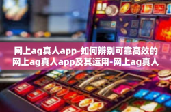 网上ag真人app-如何辨别可靠高效的网上ag真人app及其运用-网上ag真人app
