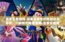 百家乐有路吗-探索百家乐的胜路是否存在，一种新的角度理解-百家乐有路吗