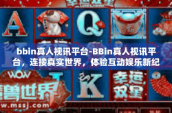 bbin真人视讯平台-BBin真人视讯平台，连接真实世界，体验互动娱乐新纪元-bbin真人视讯平台