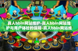 真人bbin网站维护-真人bbin网站维护与用户体验的保障-真人bbin网站维护