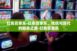红色百家乐-红色百家乐，传统与现代的融合之美-红色百家乐