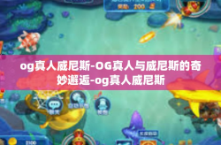 og真人威尼斯-OG真人与威尼斯的奇妙邂逅-og真人威尼斯