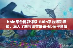 bbin平台博彩评级-BBin平台博彩评级，深入了解与明智决策-bbin平台博彩评级