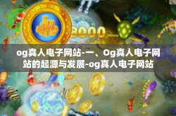 og真人电子网站-一、Og真人电子网站的起源与发展-og真人电子网站