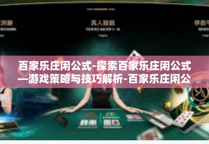 百家乐庄闲公式-探索百家乐庄闲公式—游戏策略与技巧解析-百家乐庄闲公式