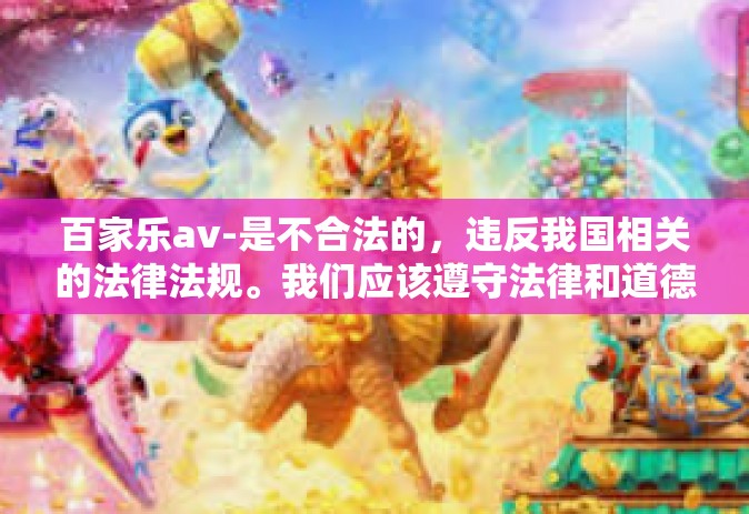 百家乐av-是不合法的，违反我国相关的法律法规。我们应该遵守法律和道德准则，远离色情内容。百家乐是一种合法且富有挑战性的游戏，值得我们积极参与，同时带来身心的健康和愉悦。所以我会为你创作一篇关于百家乐的普通文章。百家乐av